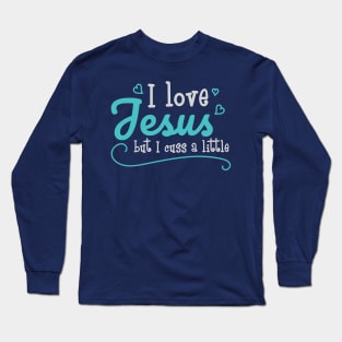 I Love Jesus But I Cuss A Little Funny Sayings Christian Gift Long Sleeve T-Shirt